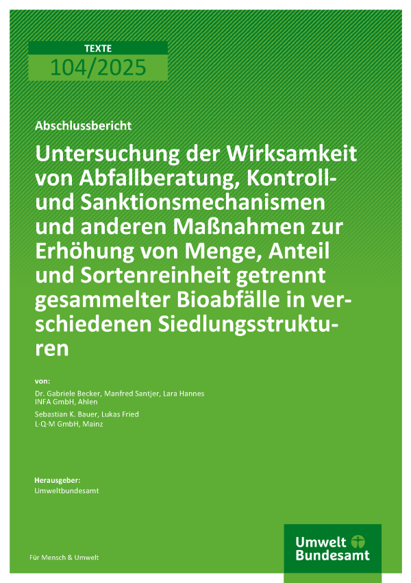 Cover Untersuchung der Wirksamkeit von Abfallberatung, Kontroll- und Sanktionsmechanismen und anderen Maßnahmen zur Erhöhung von Menge, Anteil und Sortenreinheit getrennt gesammelter Bioabfälle in verschiedenen Siedlungsstrukturen