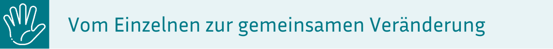 Vom Einzelnen zur gemeinsamen Veränderung